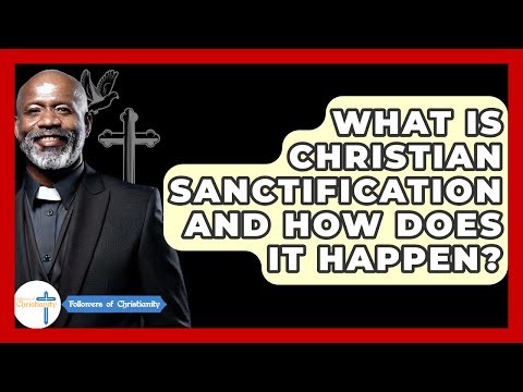 What Is Christian Sanctification And How Does It Happen? - Followers Of Christianity