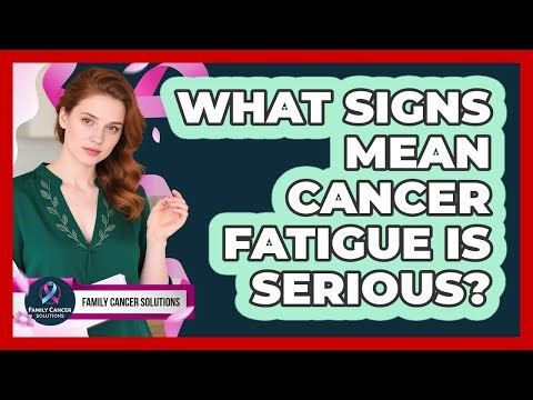 What Signs Mean Cancer Fatigue Is Serious?