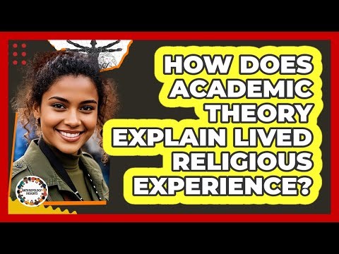 How Does Academic Theory Explain Lived Religious Experience? - Anthropology Insights