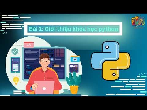 LẬP TRÌNH PYTHON [PHẦN 1] - Bài 1: Giới thiệu về khóa học python cho người mới bắt đầu