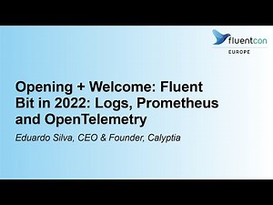 Opening + Welcome: Fluent Bit in 2022: Logs, Prometheus and OpenTelemetry - Eduardo Silva, Calyptia