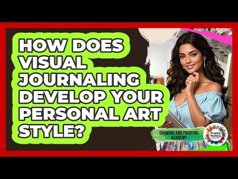 How Does Visual Journaling Develop Your Personal Art Style? - Drawing and Painting Academy