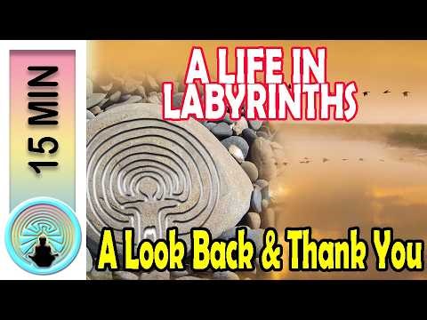A Life of Labyrinths (15 min look back and thank you)