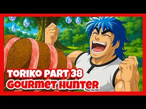 PART 38 | Toriko’s Wildest Hunt for the World's Rarest Cuisine | Toriko Gourmet Hunter | Anime Recap