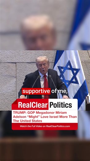 TRUMP: GOP Megadonor Miriam Adelson "Might" Love Israel More Than the U.S. | RealClearPolitics