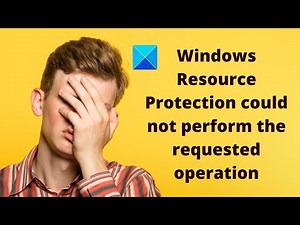 Windows Resource Protection could not perform the requested operation