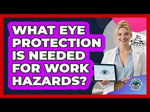 What Eye Protection Is Needed For Work Hazards?