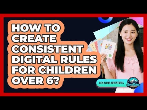 How To Create Consistent Digital Rules For Children Over 6?