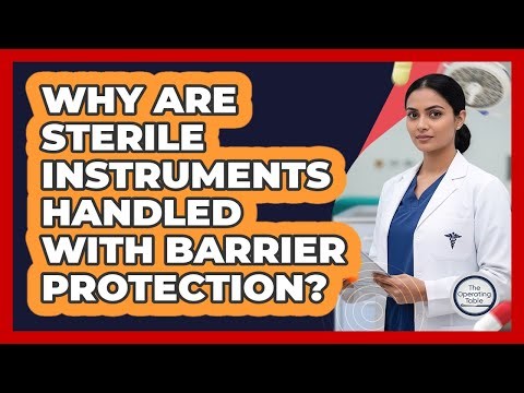 Why Are Sterile Instruments Handled With Barrier Protection?