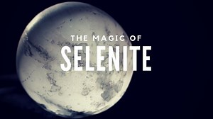 The Stone of the Moon: The Magic of Selenite -- Crystal Meanings
