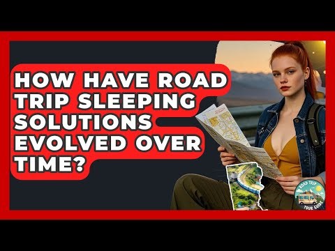 How Have Road Trip Sleeping Solutions Evolved Over Time? - Road Trip Tour Guide