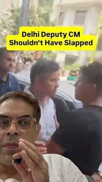 Delhi Deputy CM Slap Incident is a Slap on Every Indian’s Face Who Thinks We Are Moving Forward