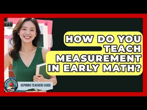 How Do You Teach Measurement In Early Math? - Aspiring Teacher Guide