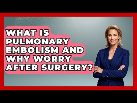 What Is Pulmonary Embolism And Why Worry After Surgery? - After Surgery Clarity