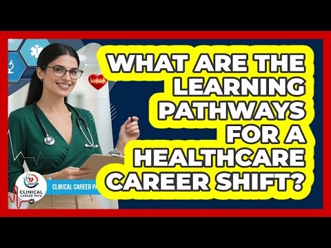 What Are The Learning Pathways For A Healthcare Career Shift?