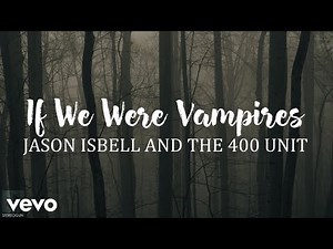 Jason Isbell and the 400 Unit - If We Were Vampires (Lyrics)