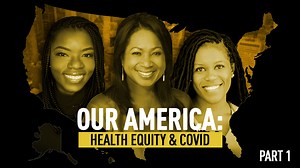 Our America: Health Equity & COVID | Watch full panel discussion