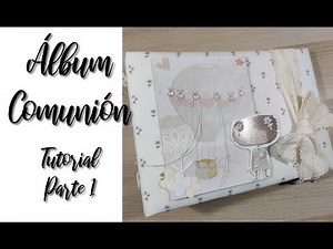 TUTORIAL SCRAPBOOKING - ÁLBUM COMUNIÓN - PARTE 1