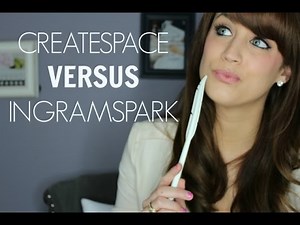 Self-Publishing Advice For Beginners | Createspace vs. IngramSpark