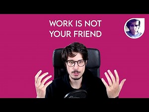 Work is not your friend