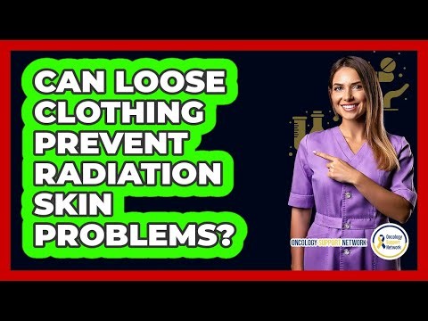 Can Loose Clothing Prevent Radiation Skin Problems?