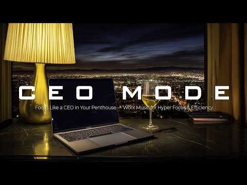 Focus Like a CEO in Your Penthouse — Work Music for Hyper Focus & Efficiency