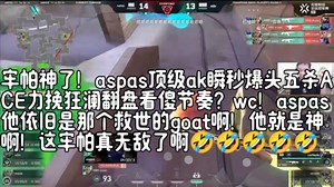 牢帕神了！aspas顶级ak瞬秒爆头五杀ACE力挽狂澜翻盘看傻节奏？wc！aspas他依旧是那个救世的goat啊！他就是神啊！这牢帕真无敌了啊🤣🤣🤣🤣