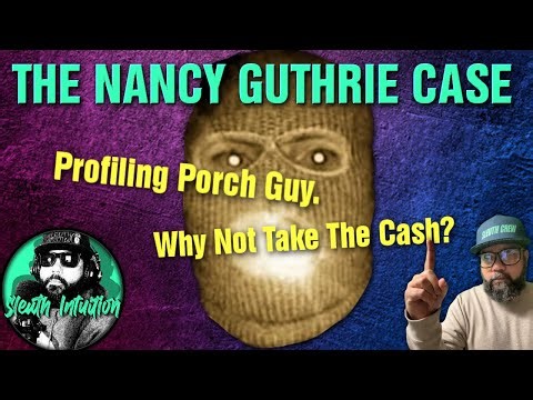 THE NANCY GUTHRIE CASE. Profiling Porch Guy. Why Not Take The Cash?
