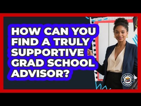 How Can You Find A Truly Supportive Grad School Advisor? - Grad School Mindset