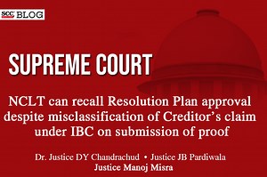 Supreme Court | NCLT can recall Resolution Plan approval despite misclassification of Creditor’s claim under IBC on submission of proof