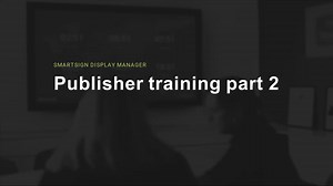 Smartsign Publisher Training | Part 2 of 3