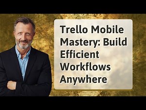 Trello Mobile Mastery: Build Efficient Workflows Anywhere