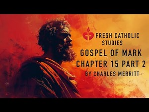 Fresh Catholic Bible Study, The Gospel of Mark Chapter 15 pt 2