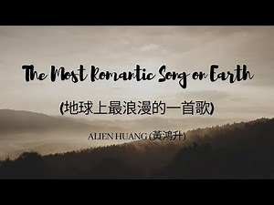 Alien Huang (黃鴻升) - The most romantic song on earth (地球上最浪漫的一首歌) Pinyin Lyric (By Lullaby Lyrics)