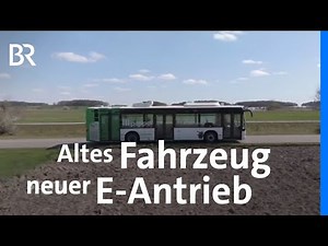 Umrüstung zum E-Fahrzeug: Alter Stadtbus mit neuem E-Antrieb | Mein Verbrenner wird elektrisch | BR