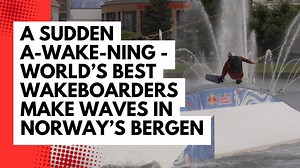 A sudden a-wake-ning - World's best wakeboarders make waves at Red Bull Wake The City in Norway's Bergen