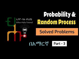 Probability & Random Process | ለመረዳት ቀላል በሆነ አቀራርብ | Solved Problems | PART - 3