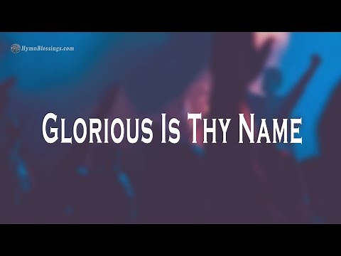"Glorious Is Thy Name" Projection Ready Hymns