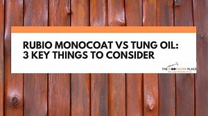 Rubio Monocoat vs Tung Oil: 3 Key Things To Consider