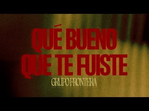 Grupo Frontera - que bueno que te fuiste (Video Lyric)