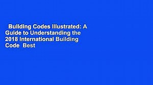 Building Codes Illustrated: A Guide to Understanding the 2018 International Building Code  Best