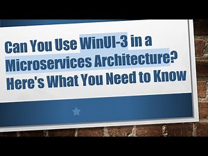 Can You Use WinUI-3 in a Microservices Architecture? Here's What You Need to Know