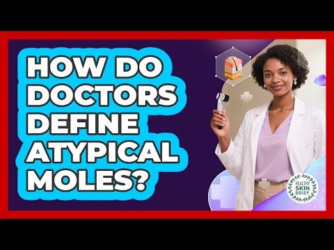 How Do Doctors Define Atypical Moles?