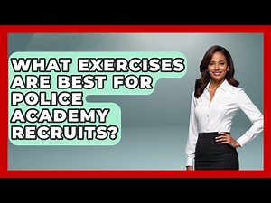 What Exercises Are Best For Police Academy Recruits? - Law Enforcement Insider