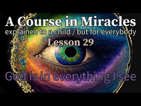 Lesson 29: God is in everything I see. A Course in Miracles explained to a child (but for everybody)