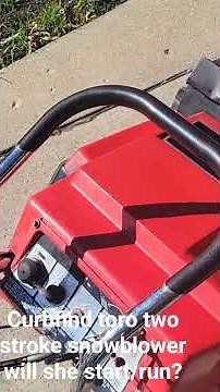 Curbfind toro two stroke snowblower will she start/run?