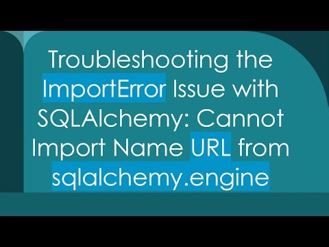 Troubleshooting the ImportError Issue with SQLAlchemy: Cannot Import Name URL from sqlalchemy.engine