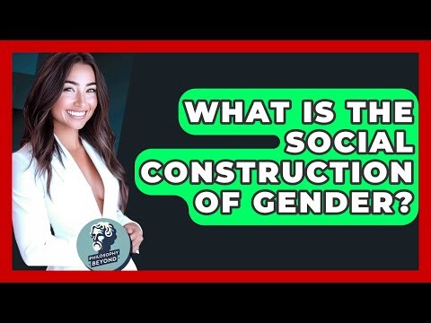 What Is The Social Construction Of Gender? - Philosophy Beyond