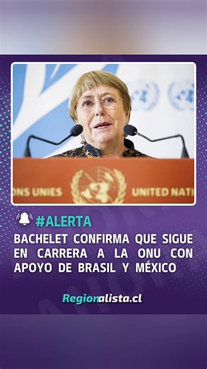 #AHORA | Bachelet sigue en carrera a la ONU con apoyo de Brasil y México