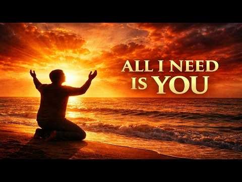 ALL I NEED IS YOU ❤️ Deep Worship Song | Christian Prayer & Worship Music